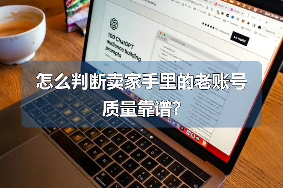 怎么判断卖家手里的老账号质量靠谱?